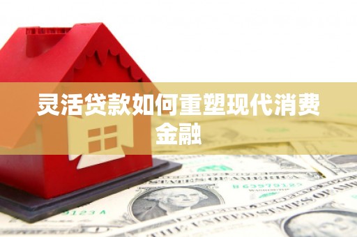 茂县灵活贷款如何重塑现代消费金融