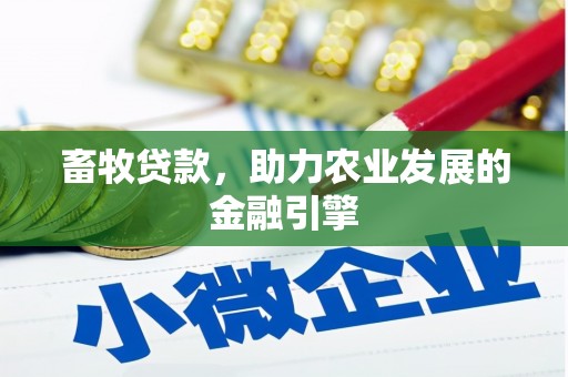 辽源畜牧贷款，助力农业发展的金融引擎