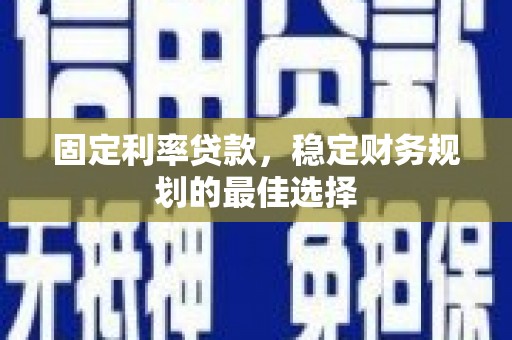威宁固定利率贷款，稳定财务规划的最佳选择
