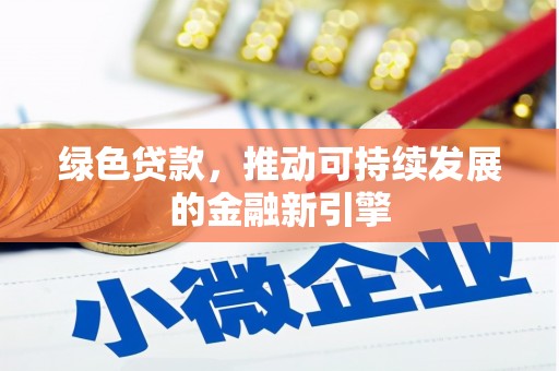 四平绿色贷款，推动可持续发展的金融新引擎
