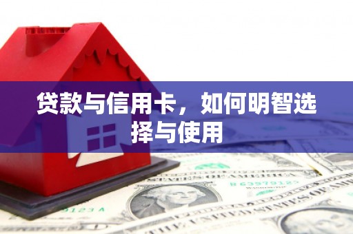 岳西贷款与信用卡，如何明智选择与使用