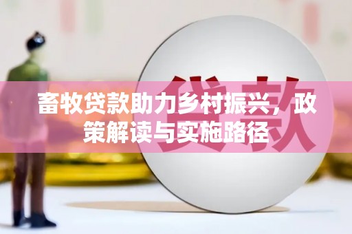 乌当畜牧贷款助力乡村振兴，政策解读与实施路径