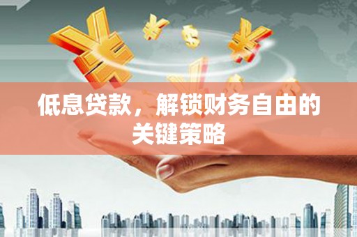 徐州低息贷款，解锁财务自由的关键策略