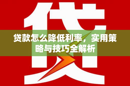 召陵贷款怎么降低利率，实用策略与技巧全解析
