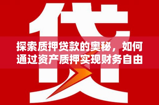 玉山探索质押贷款的奥秘，如何通过资产质押实现财务自由