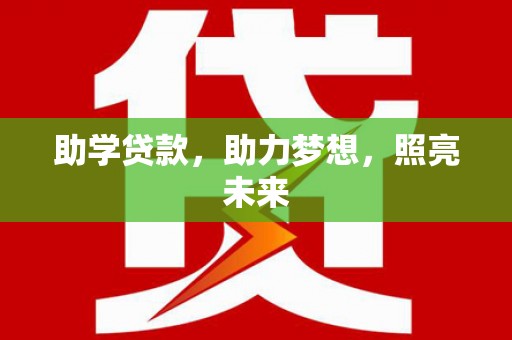 毕节助学贷款，助力梦想，照亮未来