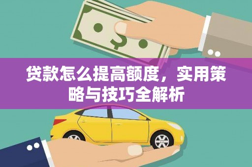 漾濞贷款怎么提高额度，实用策略与技巧全解析