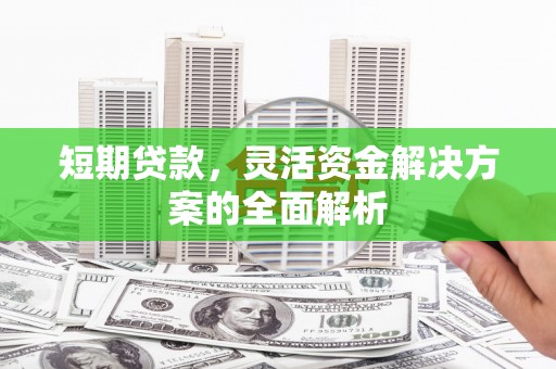 无锡短期贷款，灵活资金解决方案的全面解析