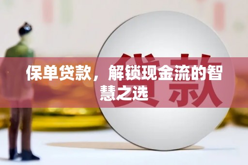 集宁保单贷款，解锁现金流的智慧之选