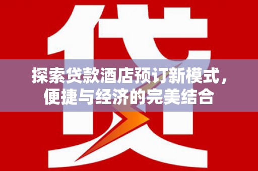 香港岛探索贷款酒店预订新模式，便捷与经济的完美结合