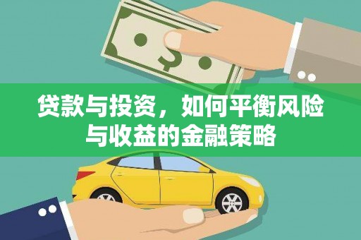 庐江贷款与投资，如何平衡风险与收益的金融策略