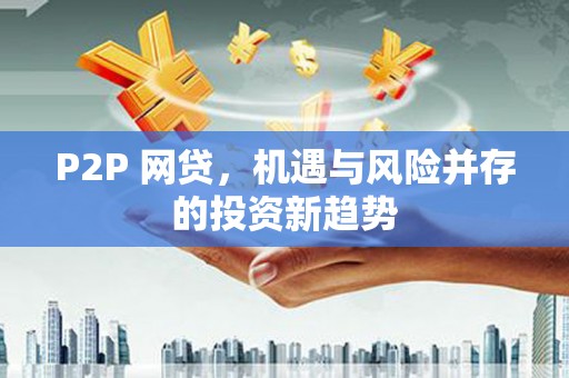 湖州P2P 网贷，机遇与风险并存的投资新趋势