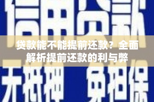 内湖贷款能不能提前还款？全面解析提前还款的利与弊