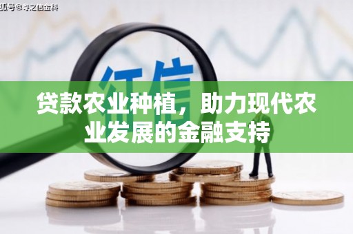 信州贷款农业种植，助力现代农业发展的金融支持